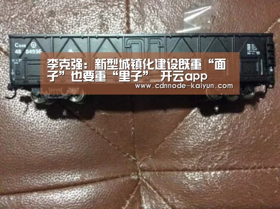 李克强:新型城镇化建设既重“面子”也要重“里子”_开云app(图4) 开元